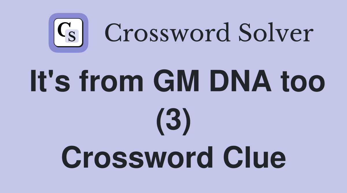 It's from GM DNA too (3) Crossword Clue
