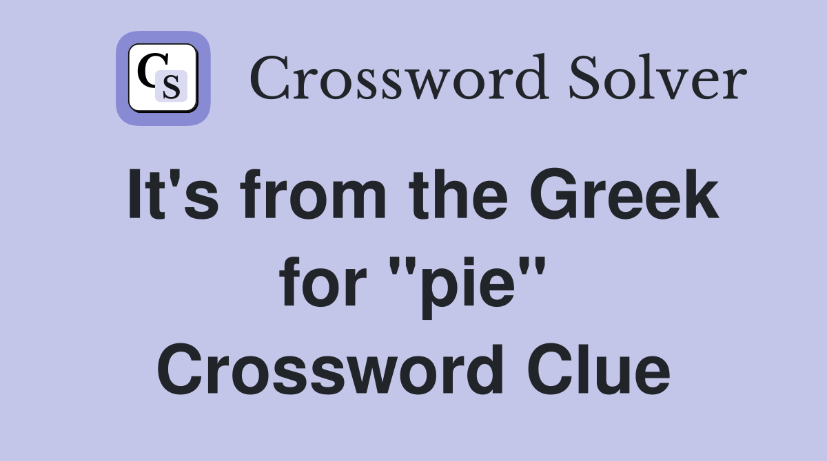 It's from the Greek for "pie" Crossword Clue