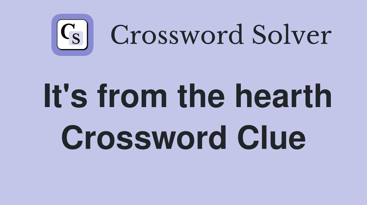 It's from the hearth Crossword Clue
