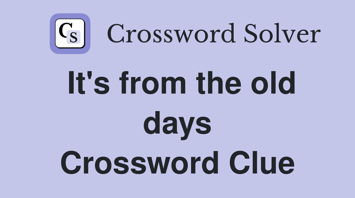 It's from the old days Crossword Clue