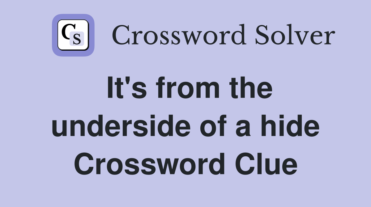 It's from the underside of a hide Crossword Clue