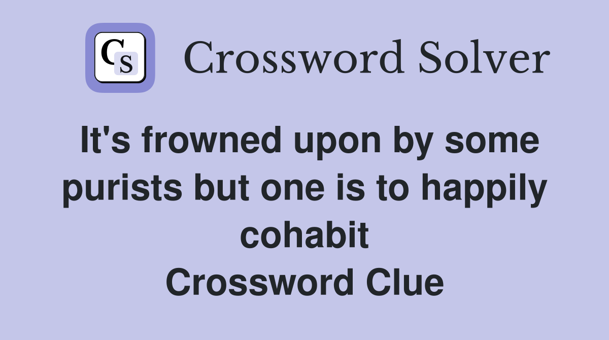 It's frowned upon by some purists but one is to happily cohabit Crossword Clue