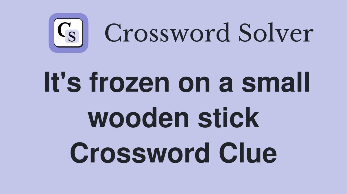 It's frozen on a small wooden stick Crossword Clue