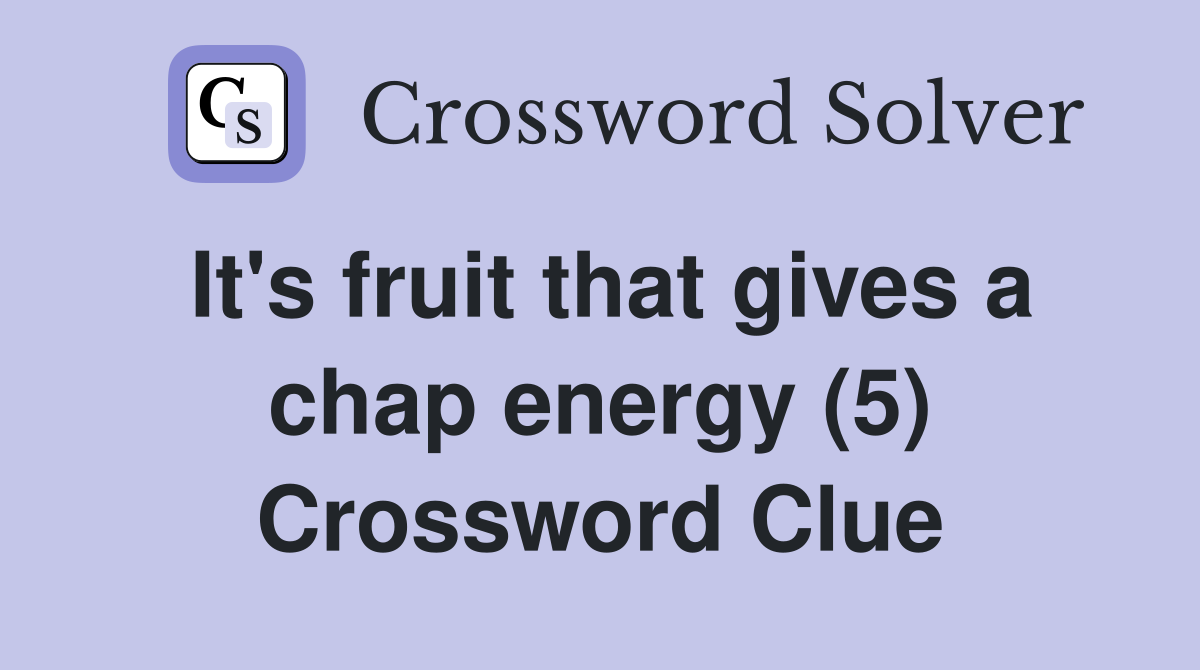 It's fruit that gives a chap energy (5) Crossword Clue