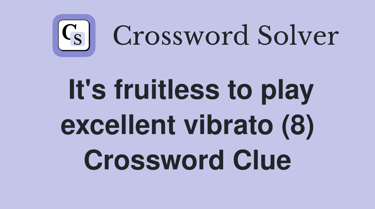 It's fruitless to play excellent vibrato (8) Crossword Clue