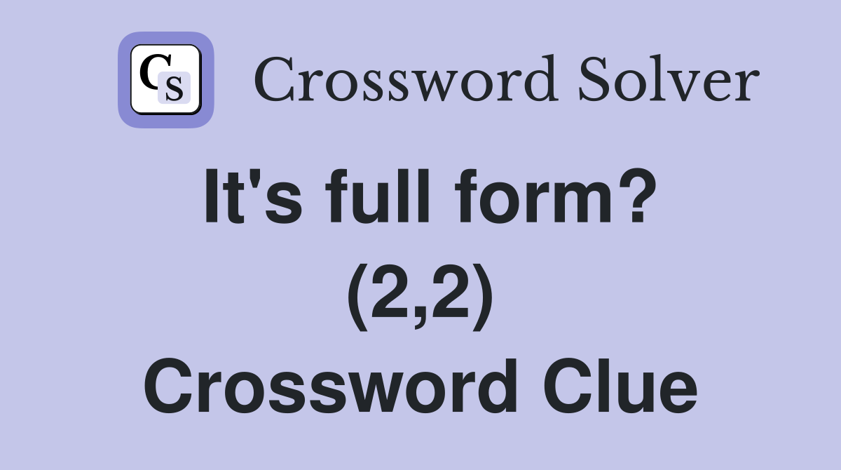 It's full form? (2,2) Crossword Clue