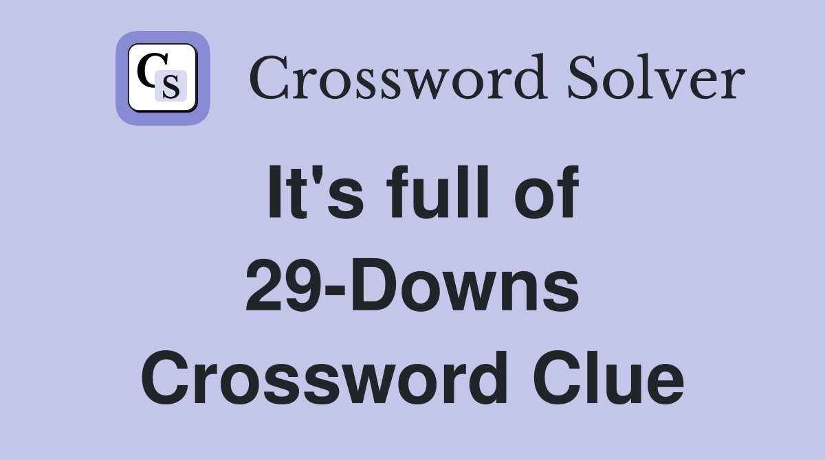 It's full of 29-Downs Crossword Clue