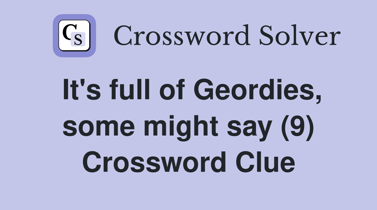It's full of Geordies, some might say (9) Crossword Clue
