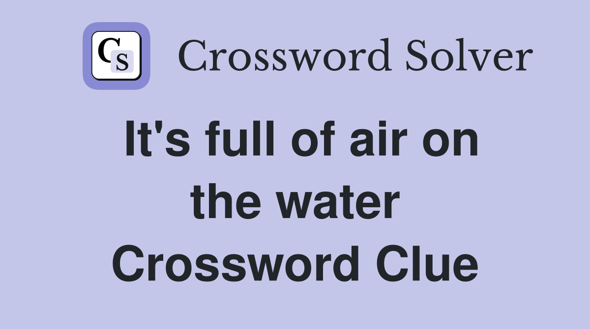 It's full of air on the water Crossword Clue