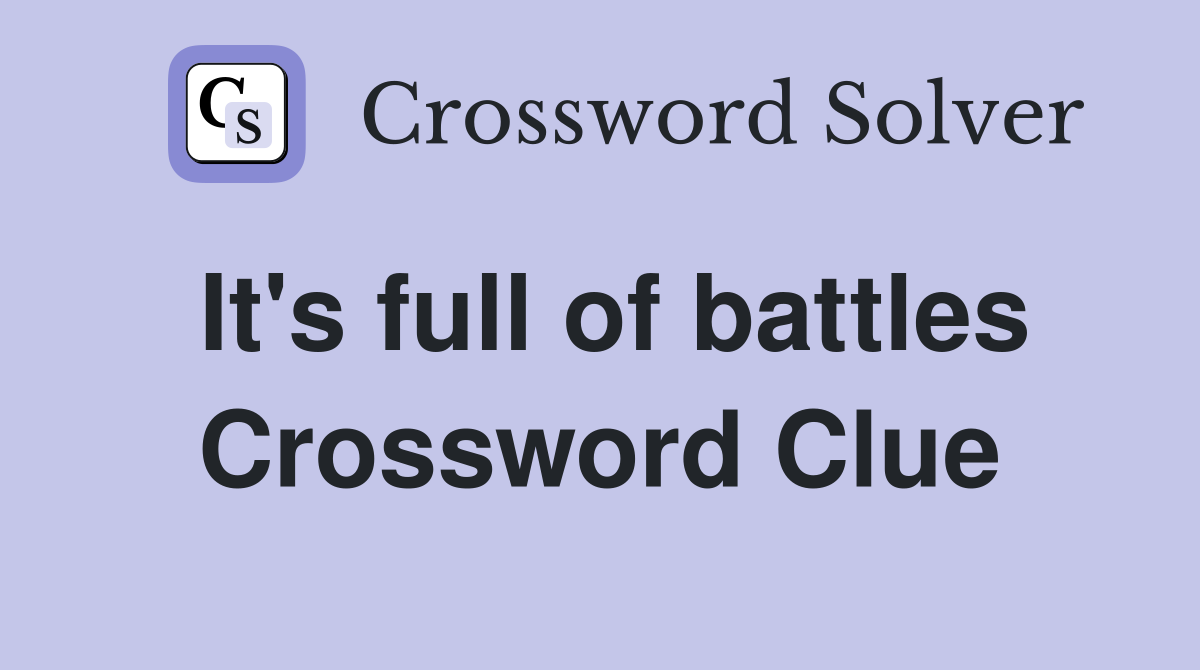 It's full of battles Crossword Clue