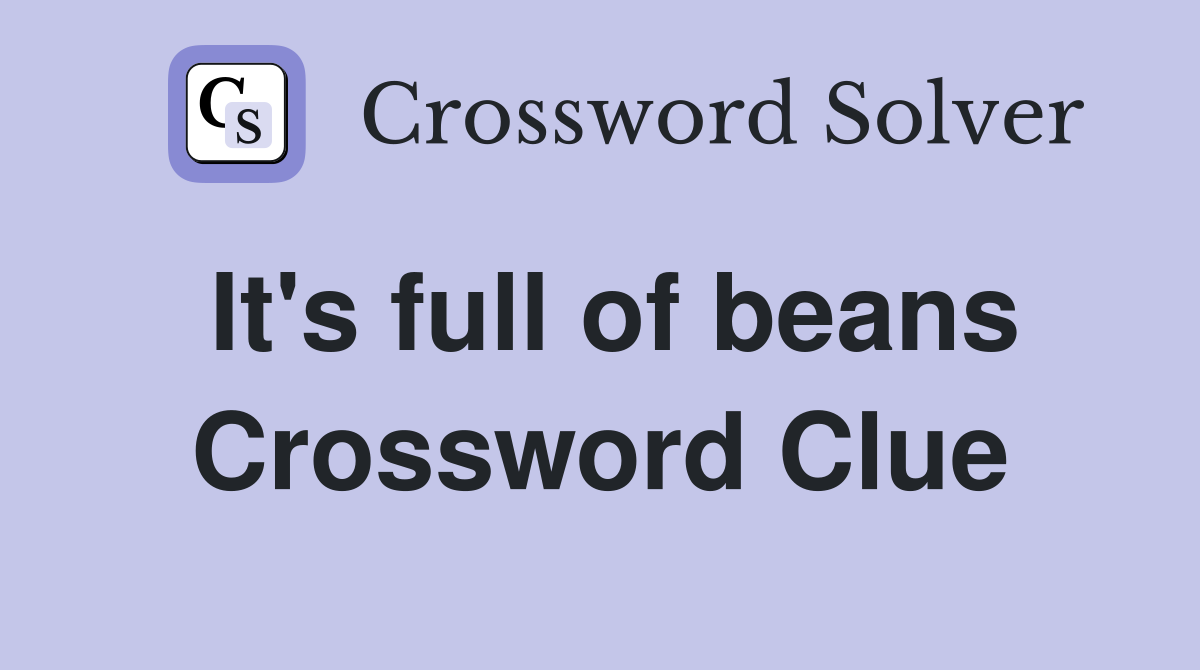 It's full of beans Crossword Clue
