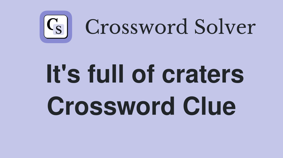 It's full of craters Crossword Clue