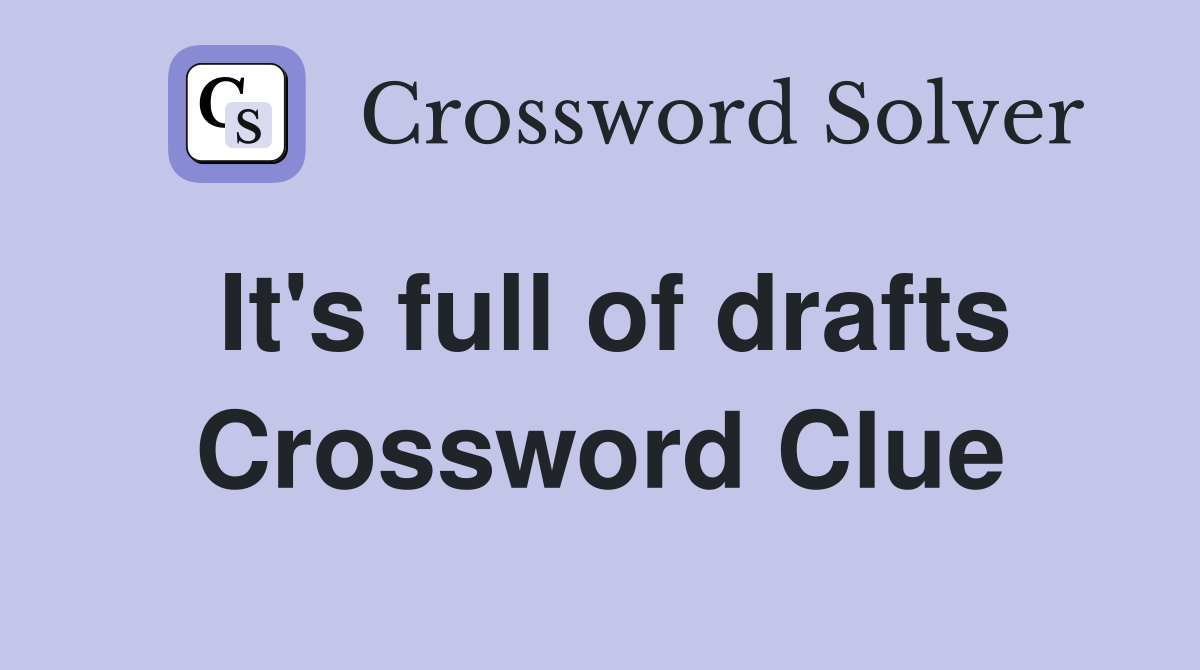 It's full of drafts Crossword Clue