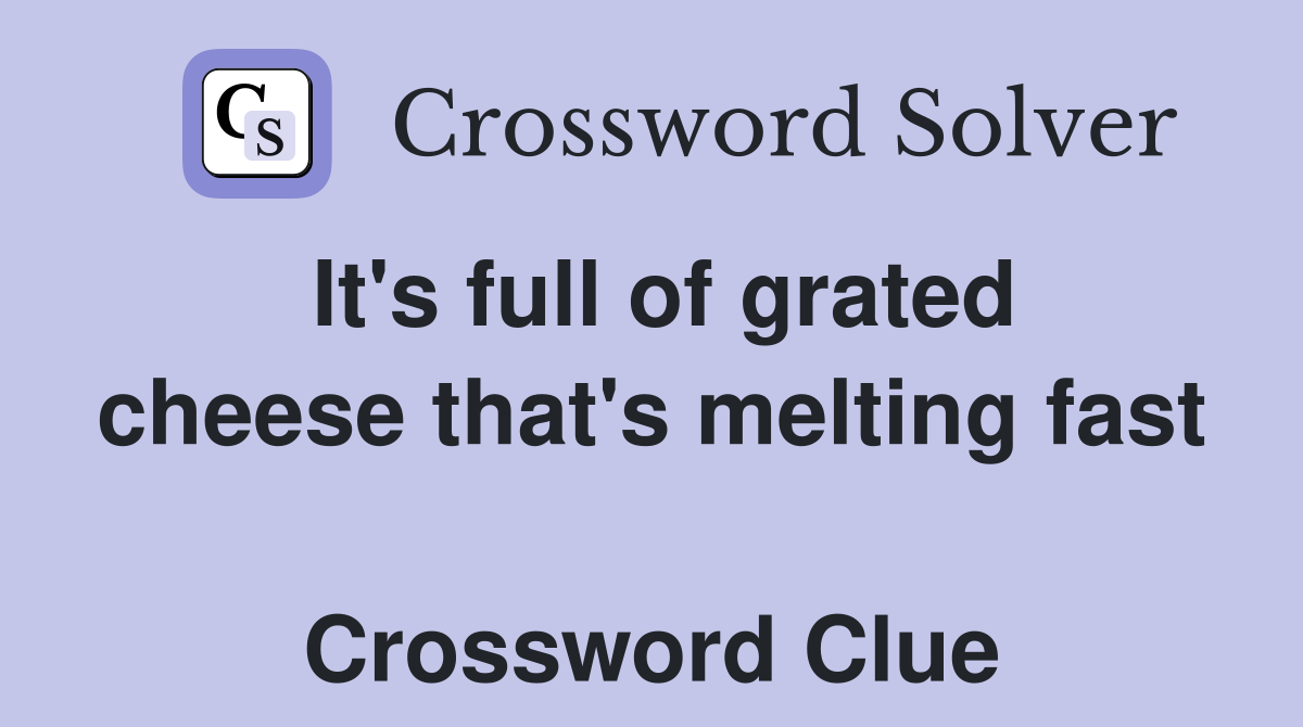 It's full of grated cheese that's melting fast  Crossword Clue