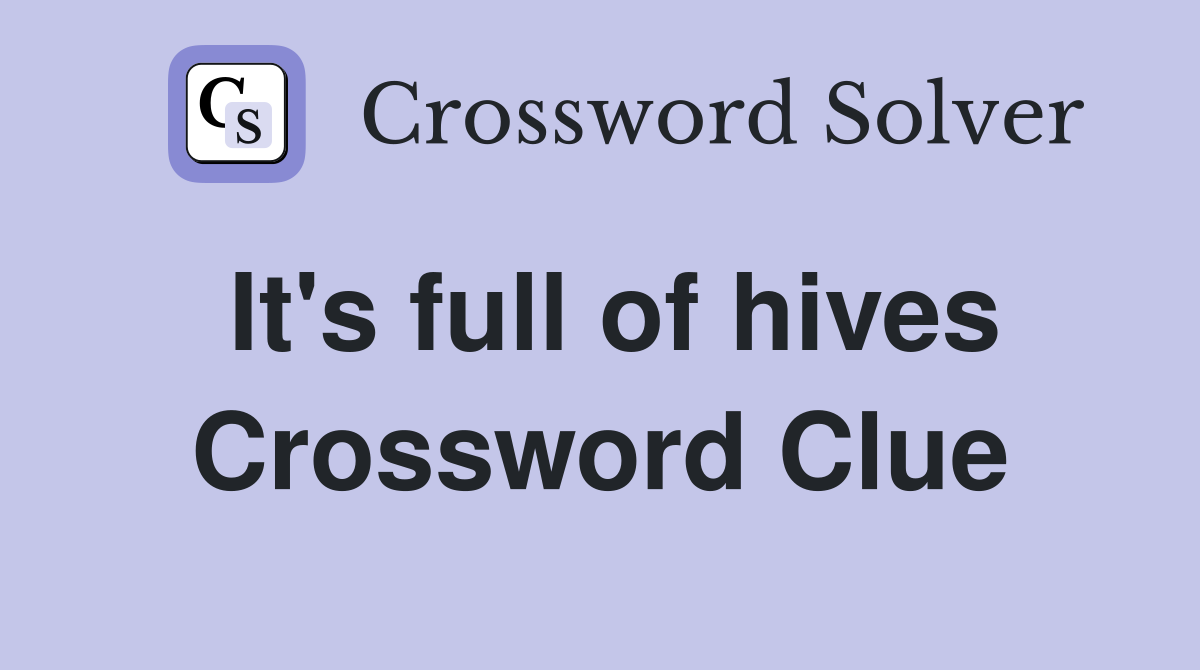 It's full of hives Crossword Clue