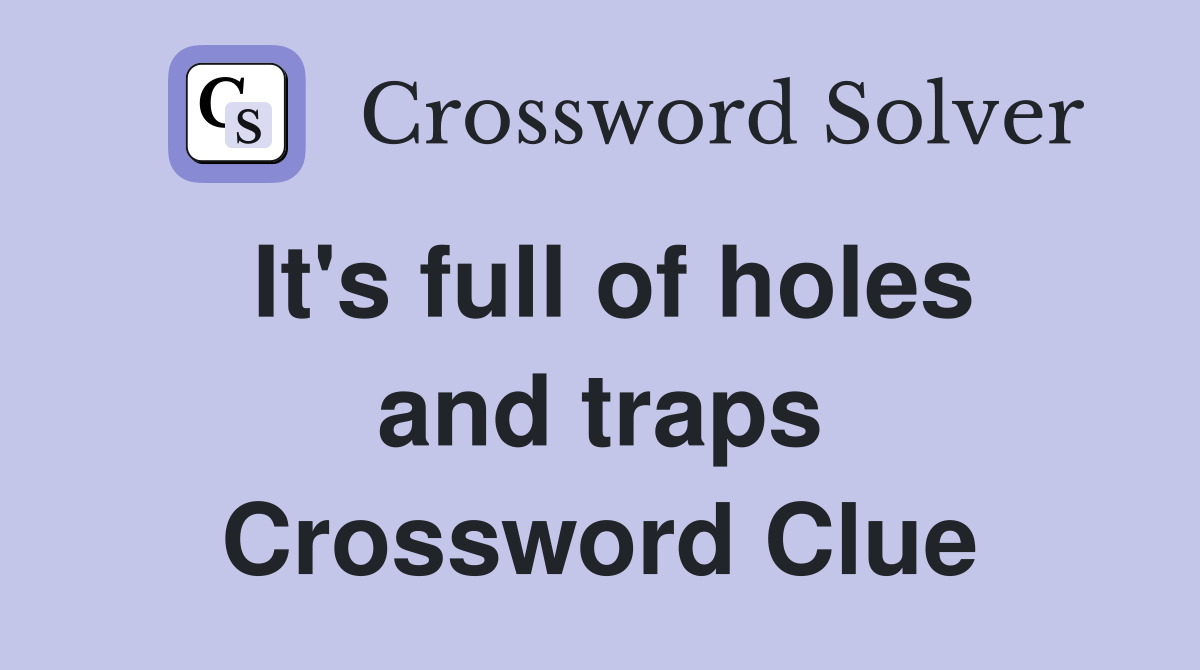 It's full of holes and traps Crossword Clue