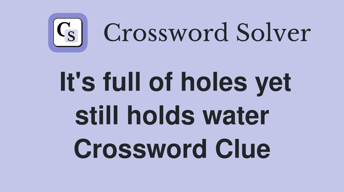 It's full of holes yet still holds water Crossword Clue
