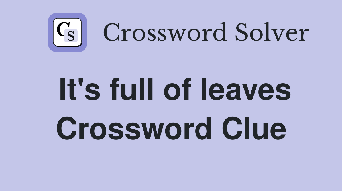 It's full of leaves Crossword Clue