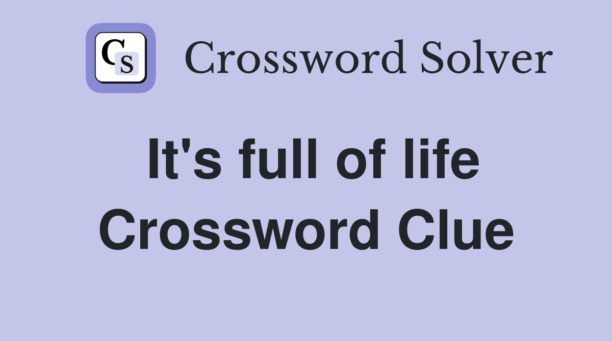 It's full of life Crossword Clue