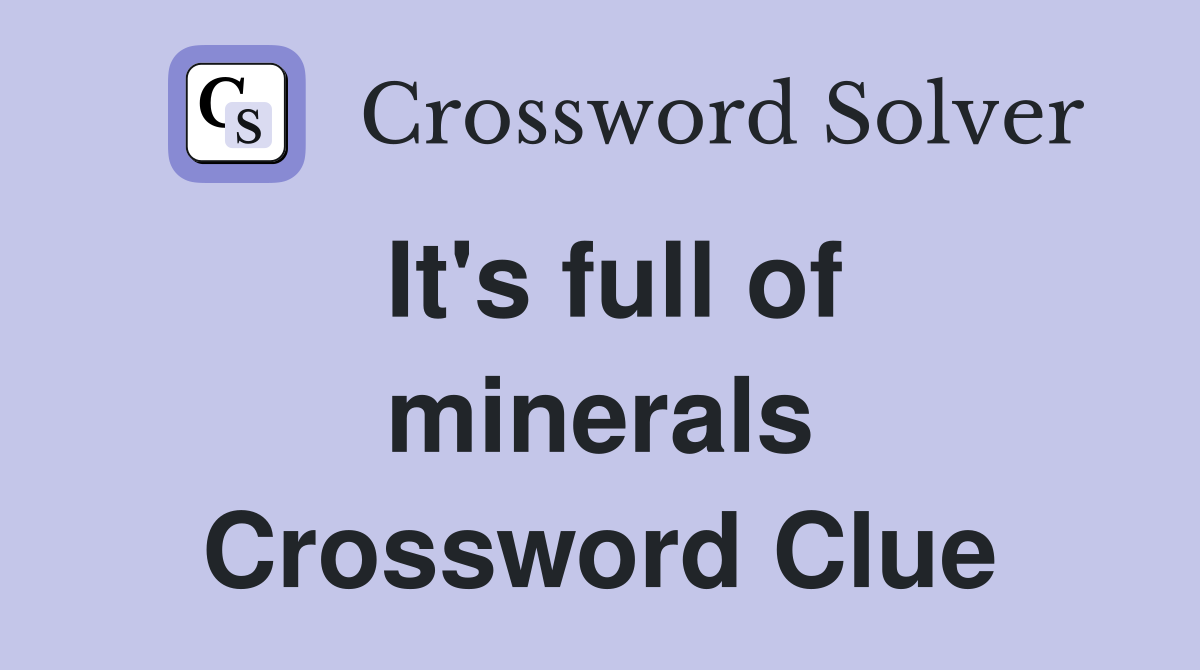 It's full of minerals Crossword Clue