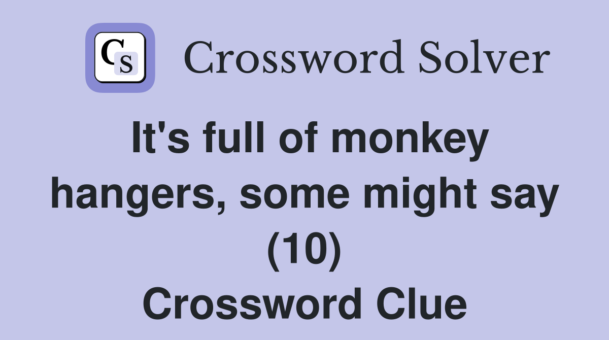 It's full of monkey hangers, some might say (10) Crossword Clue