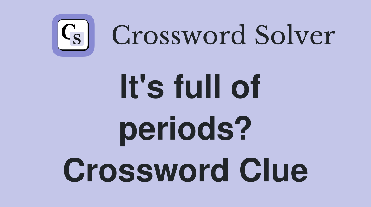 It's full of periods? Crossword Clue