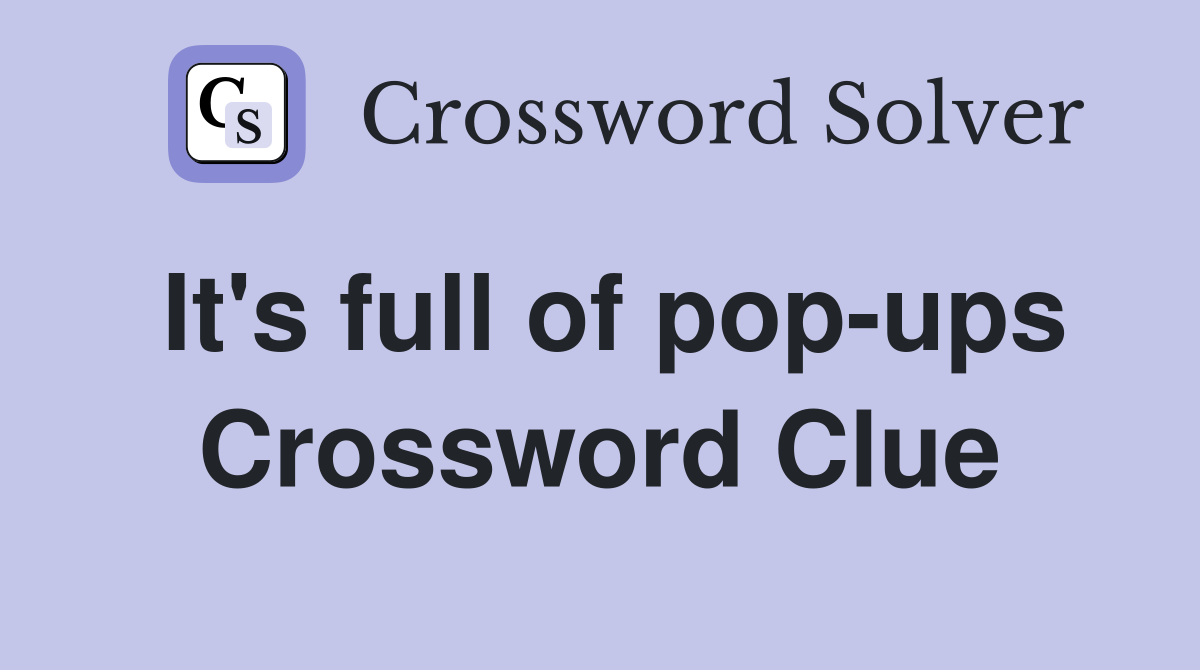 It's full of pop-ups Crossword Clue
