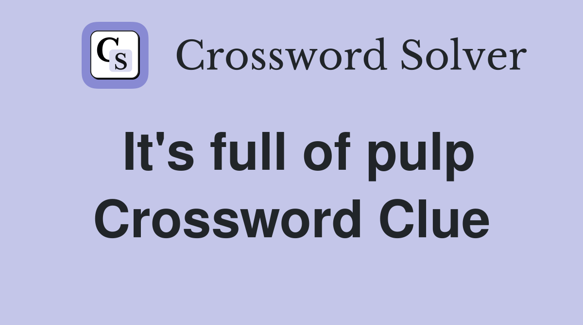 It's full of pulp Crossword Clue