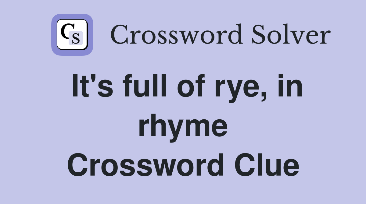 It's full of rye, in rhyme Crossword Clue