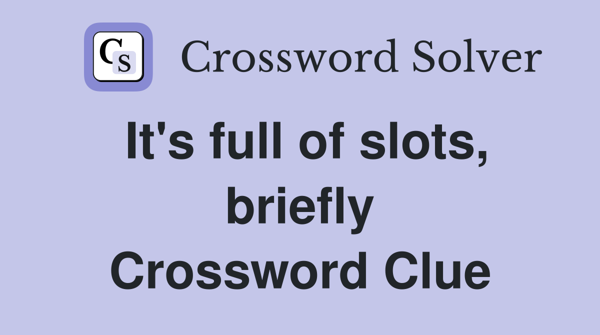 It's full of slots, briefly Crossword Clue