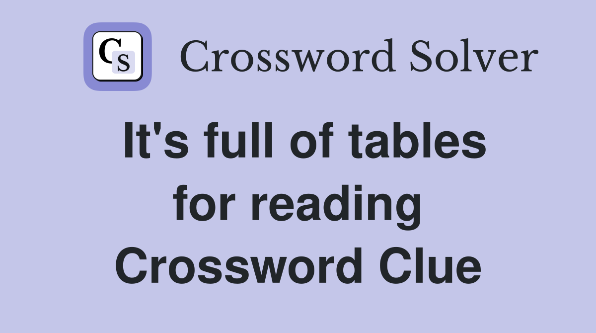 It's full of tables for reading Crossword Clue