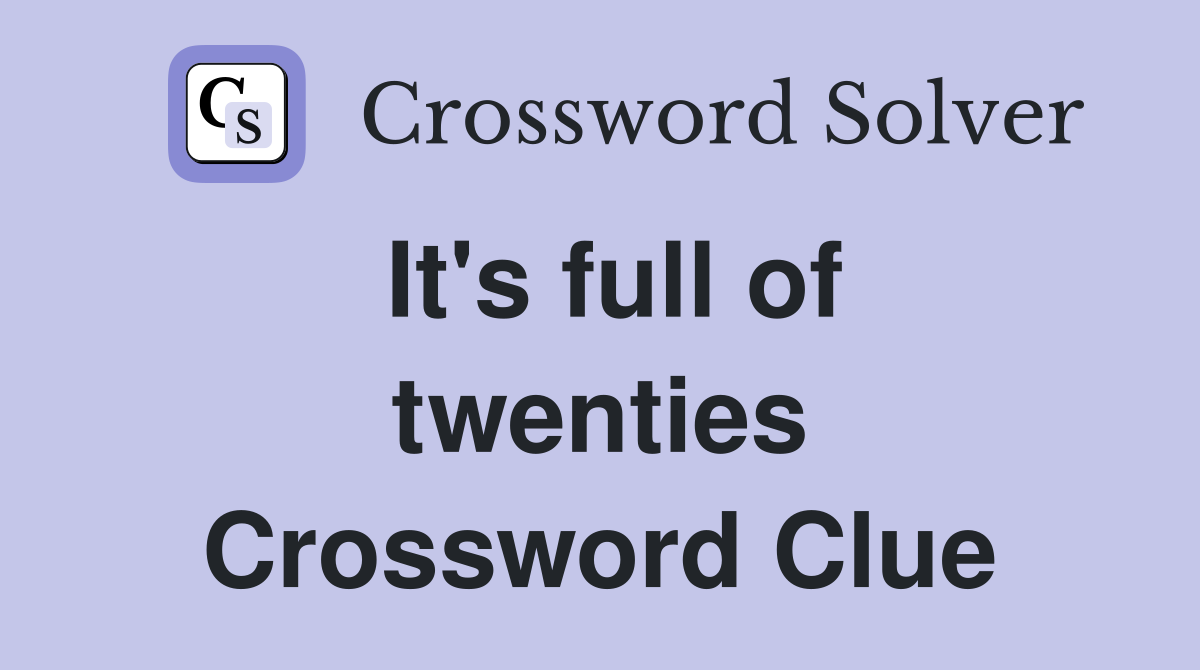 It's full of twenties Crossword Clue