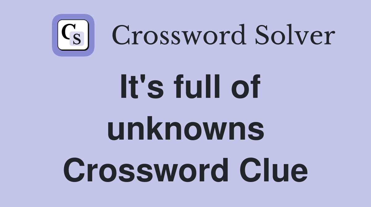 It's full of unknowns Crossword Clue