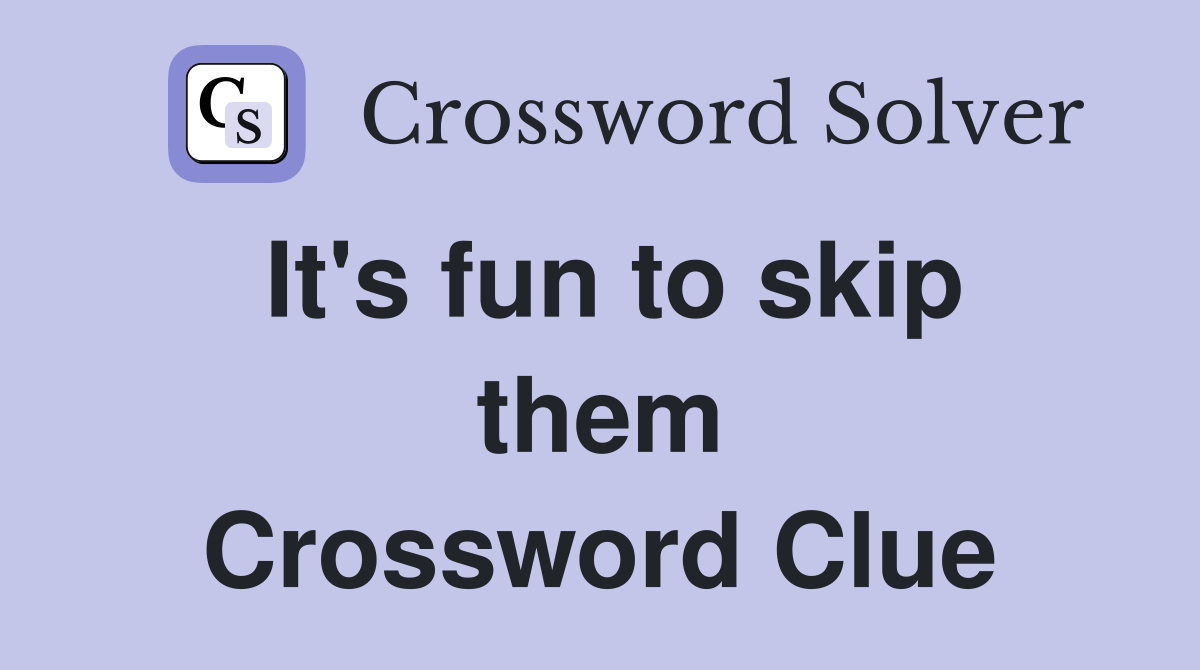 It's fun to skip them Crossword Clue