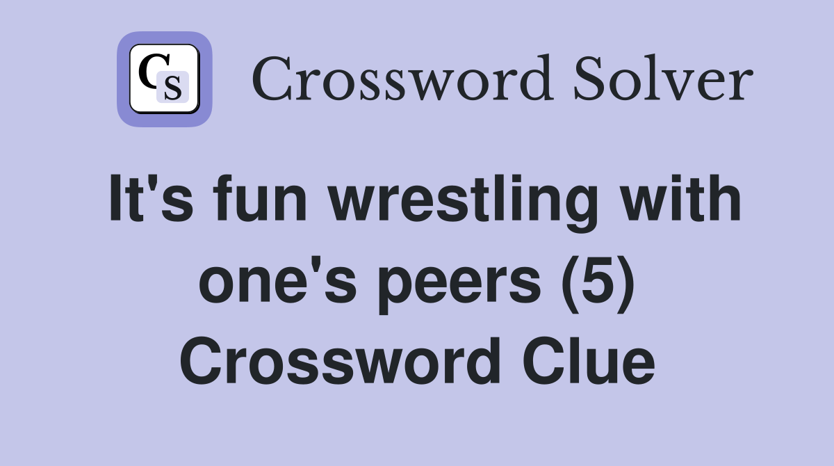 It's fun wrestling with one's peers (5) Crossword Clue