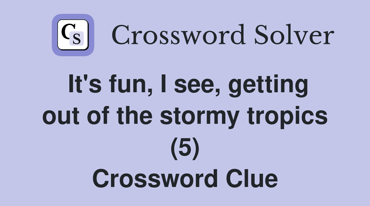 It's fun, I see, getting out of the stormy tropics (5) Crossword Clue
