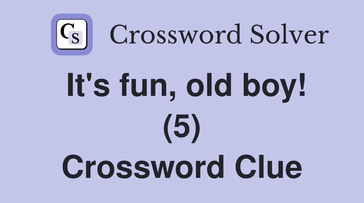 It's fun, old boy! (5) Crossword Clue