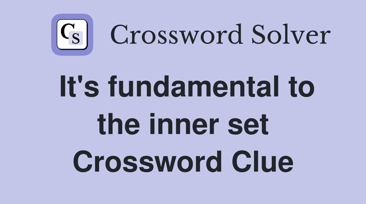 It's fundamental to the inner set Crossword Clue