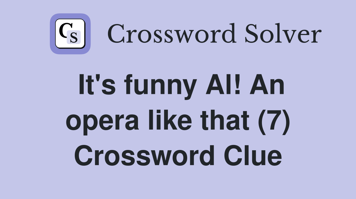 It's funny Al! An opera like that (7) Crossword Clue