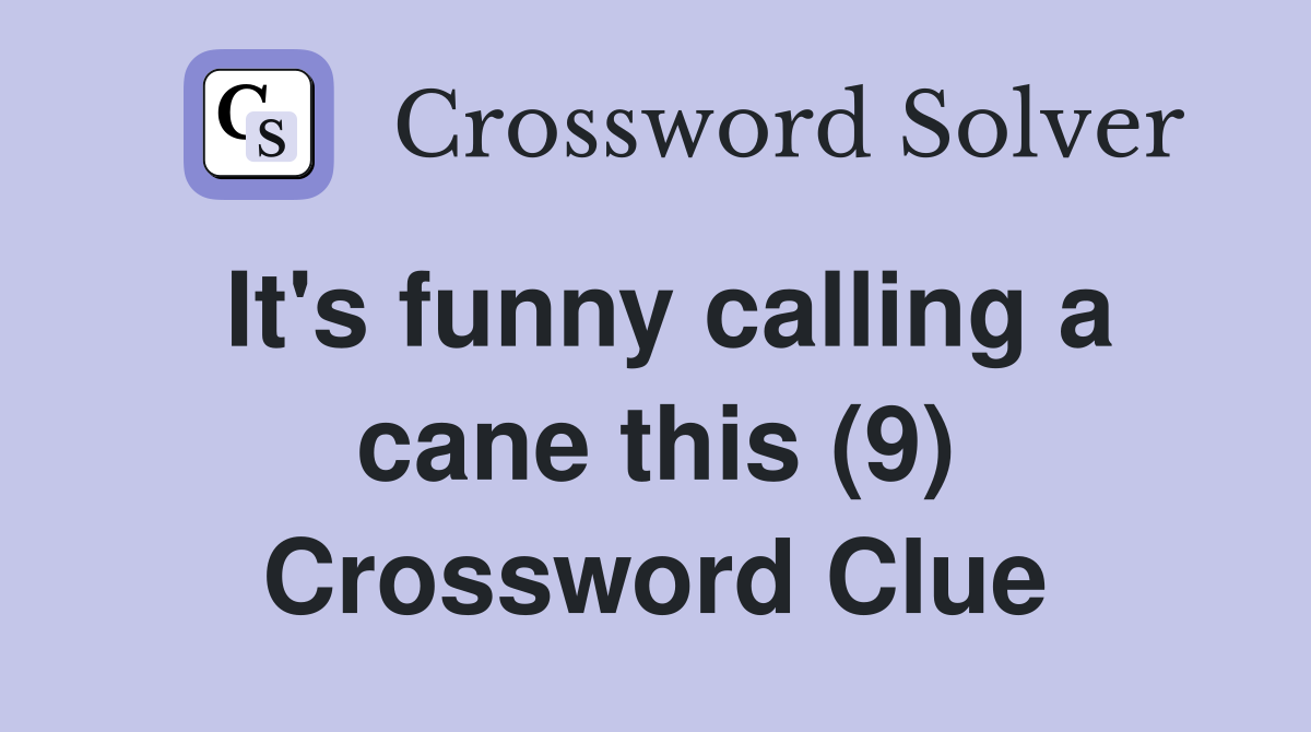 It's funny calling a cane this (9) Crossword Clue