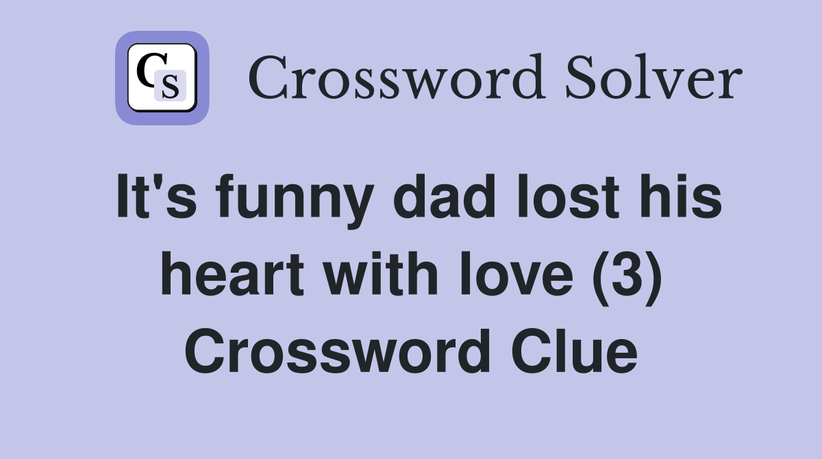 It's funny dad lost his heart with love (3) Crossword Clue