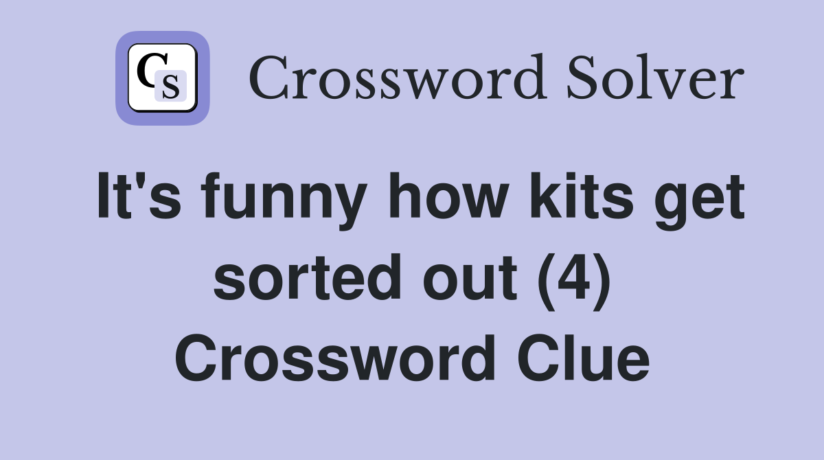 It's funny how kits get sorted out (4) Crossword Clue