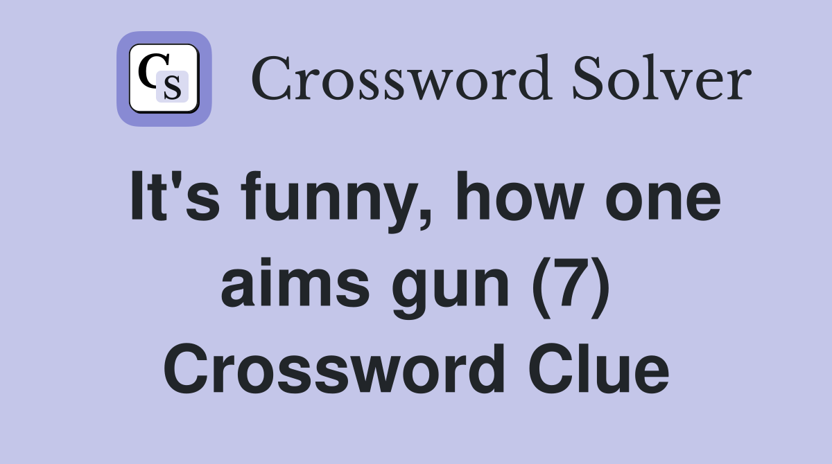It's funny, how one aims gun (7) Crossword Clue