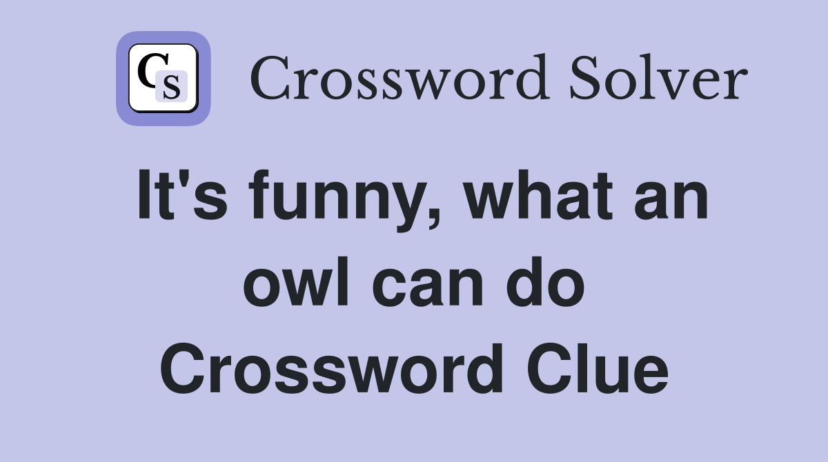 It's funny, what an owl can do Crossword Clue