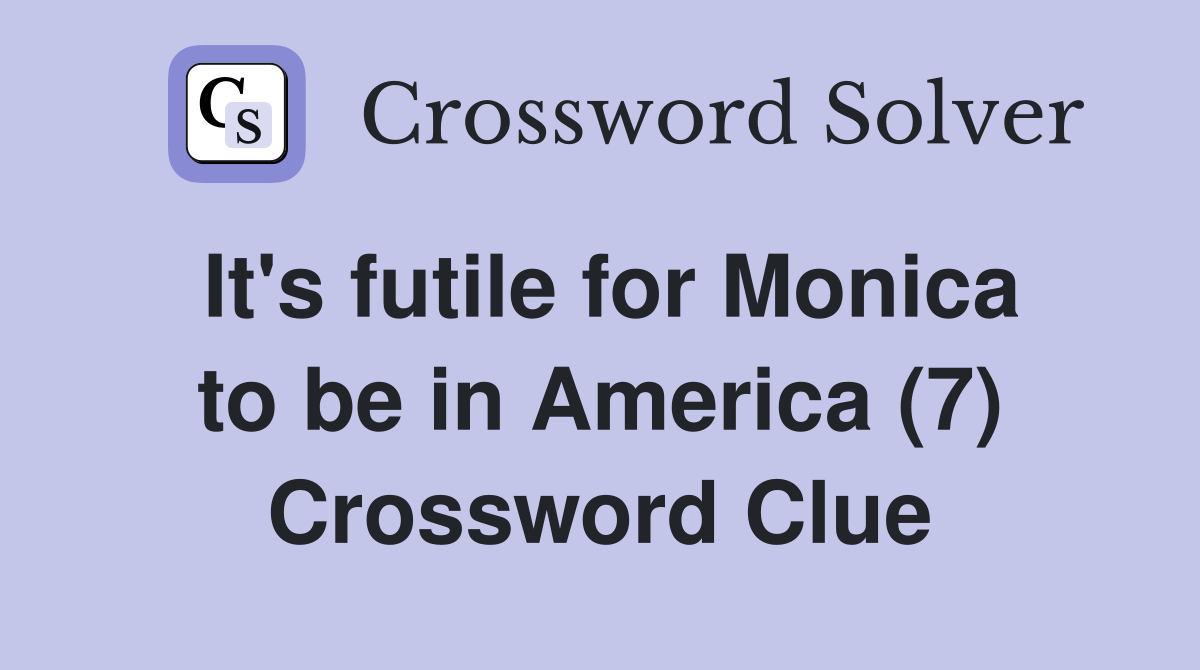 It's futile for Monica to be in America (7) Crossword Clue