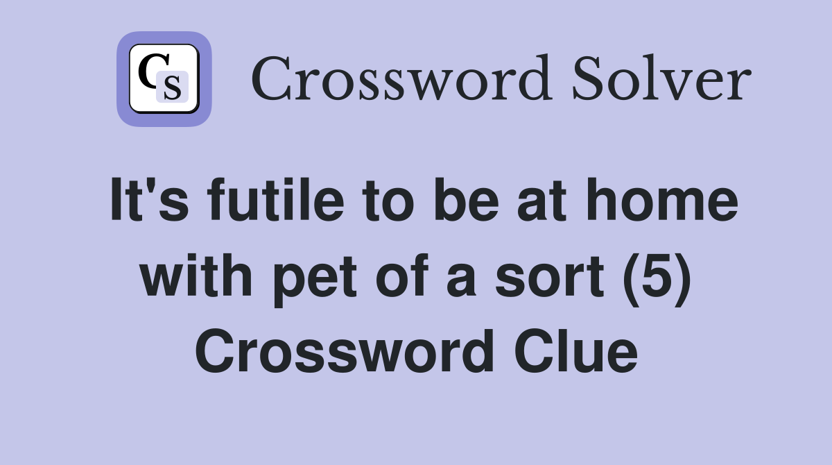 It's futile to be at home with pet of a sort (5) Crossword Clue