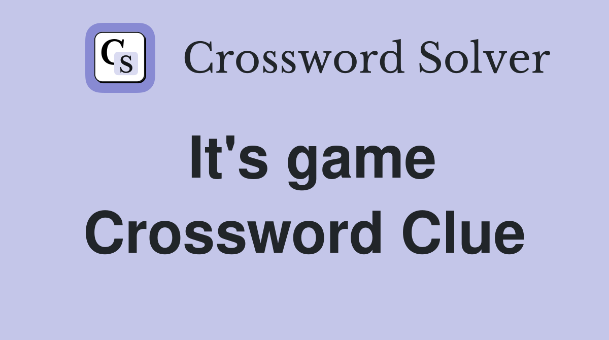 It's game Crossword Clue