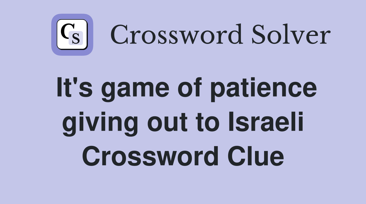 It's game of patience giving out to Israeli Crossword Clue