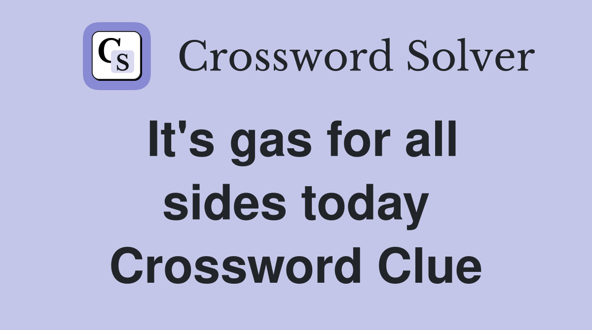 It's gas for all sides today Crossword Clue