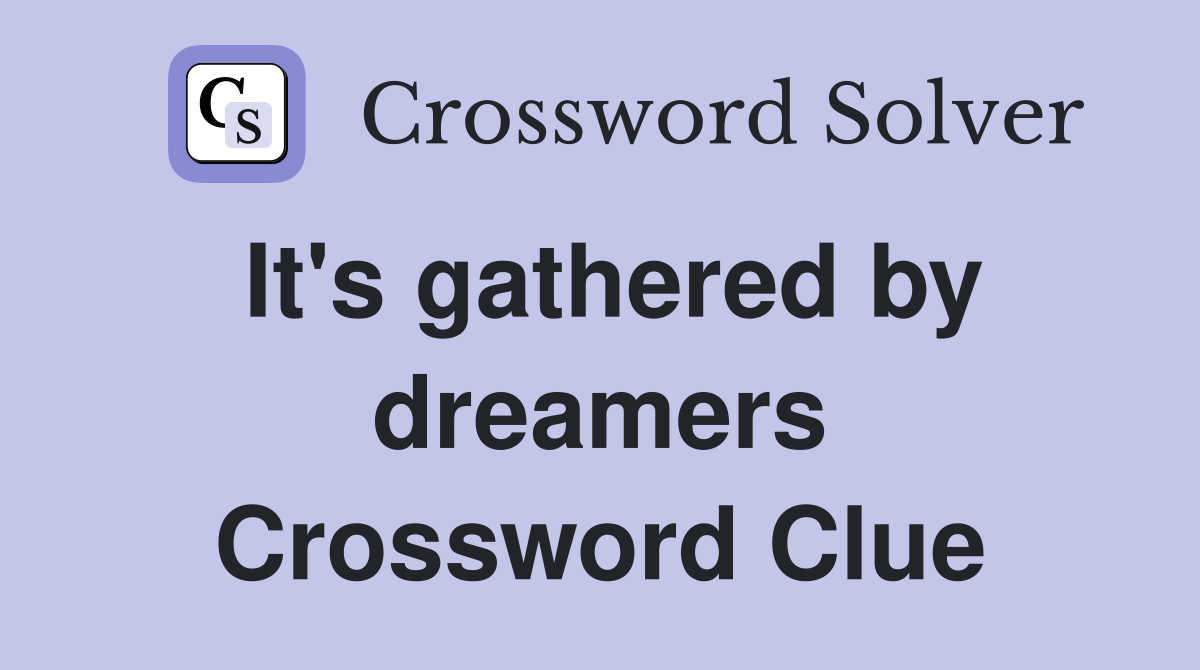 It's gathered by dreamers Crossword Clue